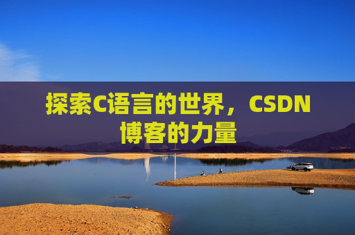 探索C语言的世界，CSDN博客的力量